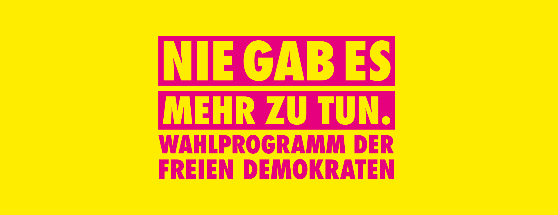 Nie gab es mehr zu tun. Wahlprogramm der Freien Demokraten